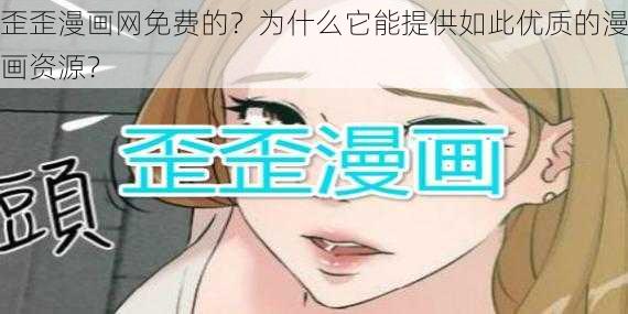 歪歪漫画网免费的？为什么它能提供如此优质的漫画资源？