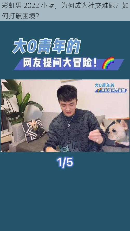 彩虹男 2022 小蓝，为何成为社交难题？如何打破困境？