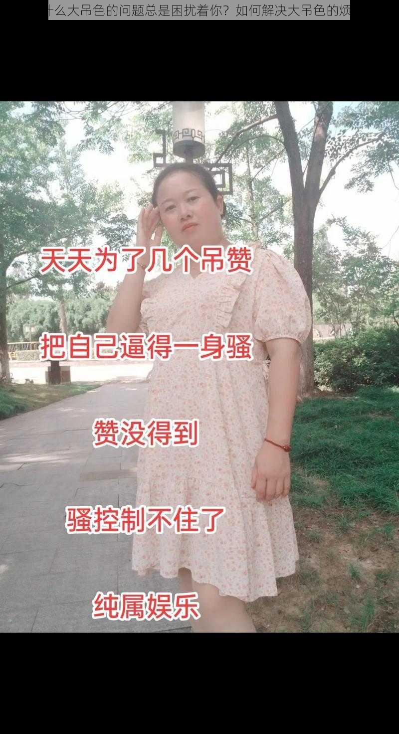 为什么大吊色的问题总是困扰着你？如何解决大吊色的烦恼？