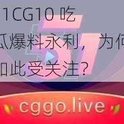 51CG10 吃瓜爆料永利，为何如此受关注？