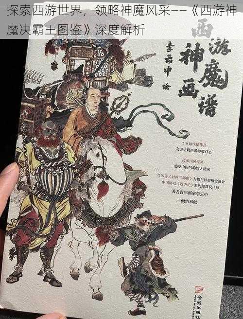 探索西游世界，领略神魔风采——《西游神魔决霸王图鉴》深度解析