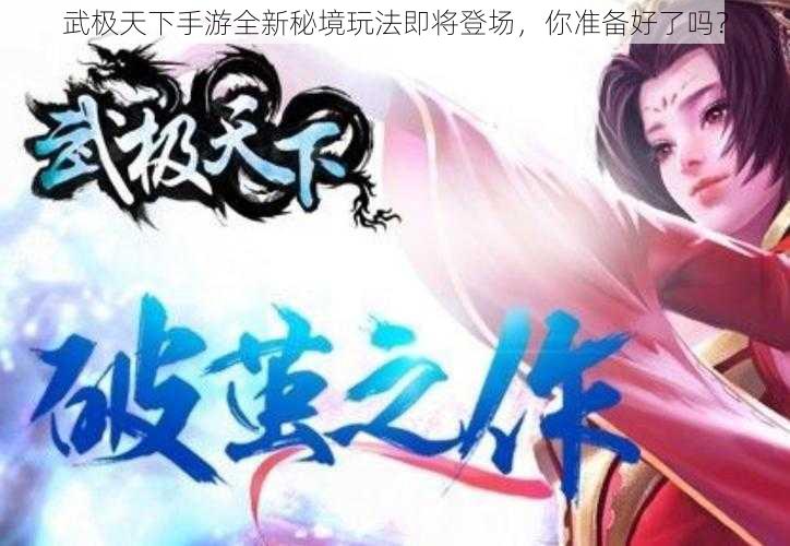 武极天下手游全新秘境玩法即将登场，你准备好了吗？