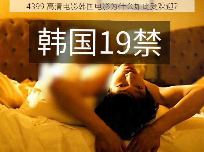 4399 高清电影韩国电影为什么如此受欢迎？