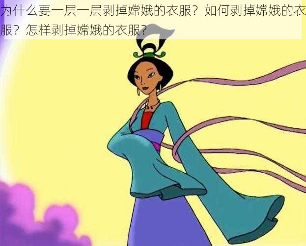 为什么要一层一层剥掉嫦娥的衣服？如何剥掉嫦娥的衣服？怎样剥掉嫦娥的衣服？