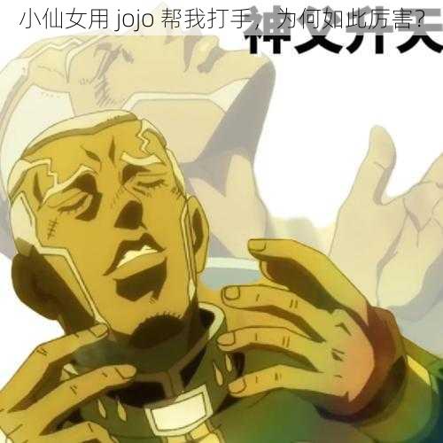 小仙女用 jojo 帮我打手，为何如此厉害？