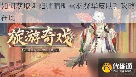 如何获取阴阳师晴明雪羽凝华皮肤？攻略在此