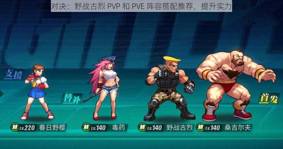 街霸对决：野战古烈 PVP 和 PVE 阵容搭配推荐，提升实力必备