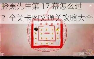 脸黑先生第 17 幕怎么过？全关卡图文通关攻略大全