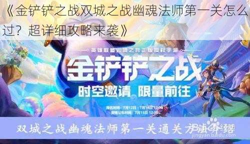 《金铲铲之战双城之战幽魂法师第一关怎么过？超详细攻略来袭》