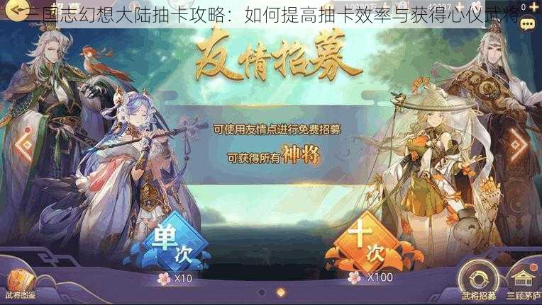 三国志幻想大陆抽卡攻略：如何提高抽卡效率与获得心仪武将