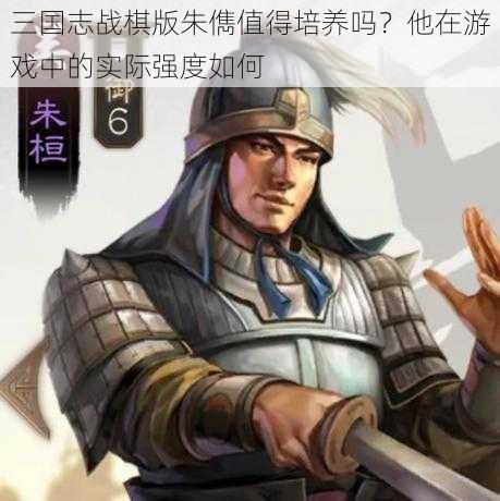 三国志战棋版朱儁值得培养吗？他在游戏中的实际强度如何